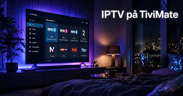 Slik installerer du IPTV på TiviMate i 2026: Fullstendig guide