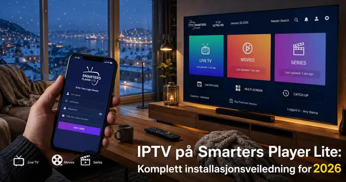 IPTV på Smarters Player Lite: Komplett installasjonsveiledning for 2026