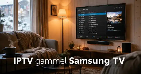IPTV gammel Samsung TV – Slik gir du nytt liv til din eldre Samsung i 2026